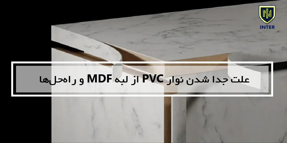 علت جدا شدن نوار PVC از لبه MDF و راه‌حل‌ها