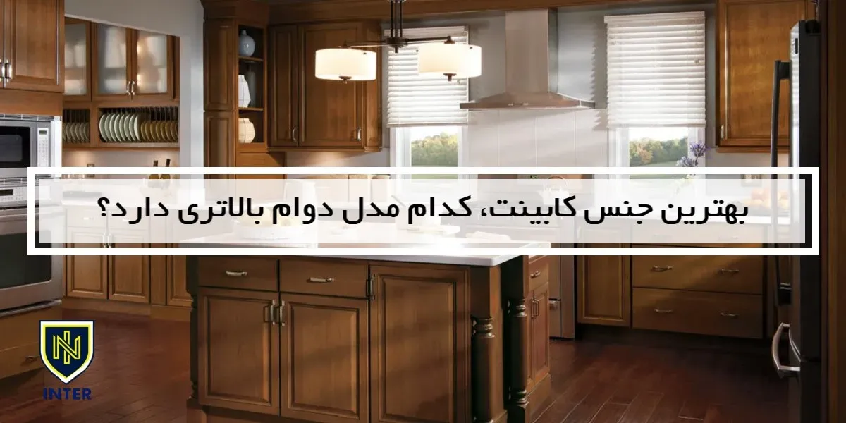 بهترین جنس کابینت، کدام مدل دوام بالاتری دارد؟