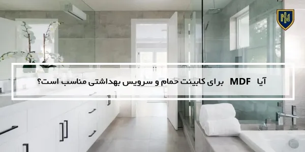 آیا MDF برای کابینت حمام و سرویس بهداشتی مناسب است؟