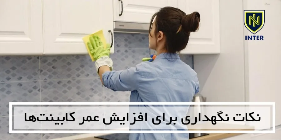 نکات نگهداری برای افزایش عمر کابینت‌ها